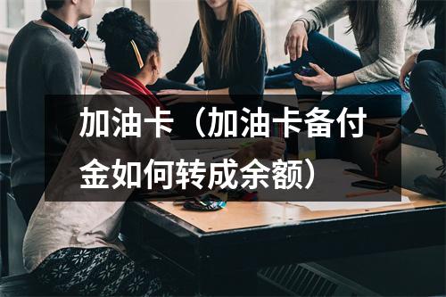 加油卡（加油卡备付金如何转成余额）