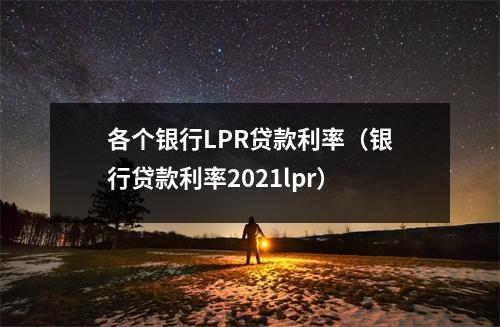 各个银行LPR贷款利率（银行贷款利率2021lpr）