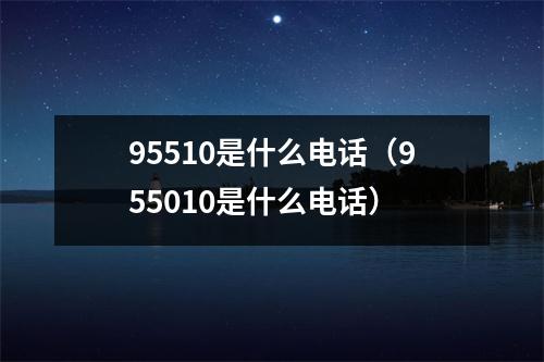 95510是什么电话（955010是什么电话）