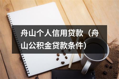 舟山个人信用贷款（舟山公积金贷款条件）