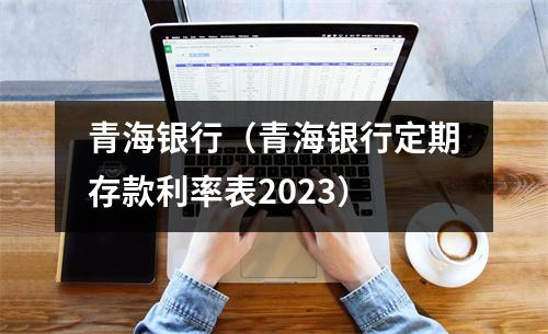 青海银行（青海银行定期存款利率表2023）