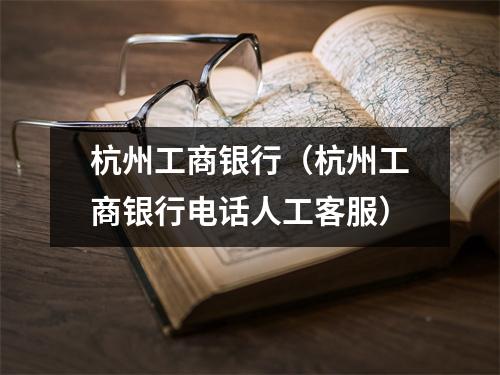 杭州工商银行（杭州工商银行电话人工客服）