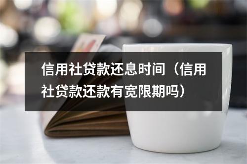 信用社贷款还息时间（信用社贷款还款有宽限期吗）