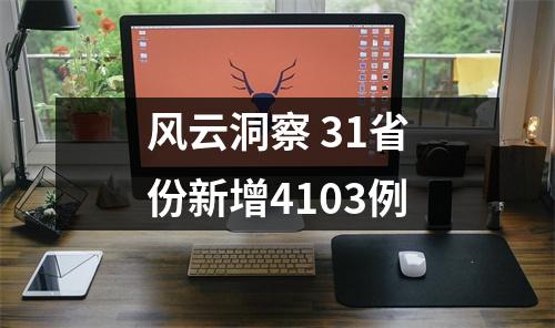 风云洞察 31省份新增4103例