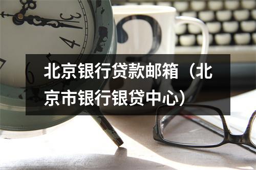 北京银行贷款邮箱（北京市银行银贷中心）