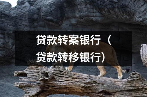 贷款转案银行（贷款转移银行）