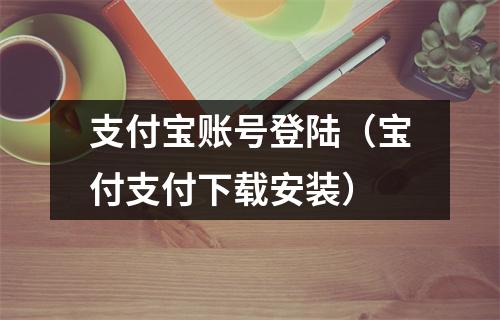 支付宝账号登陆（宝付支付下载安装）