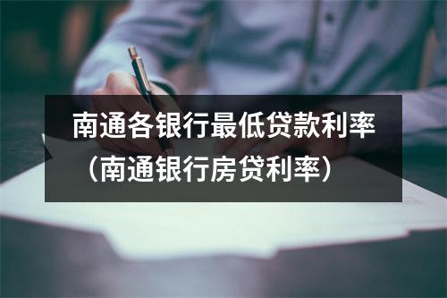 南通各银行最低贷款利率（南通银行房贷利率）