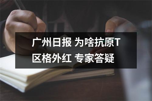 广州日报 为啥抗原T区格外红 专家答疑