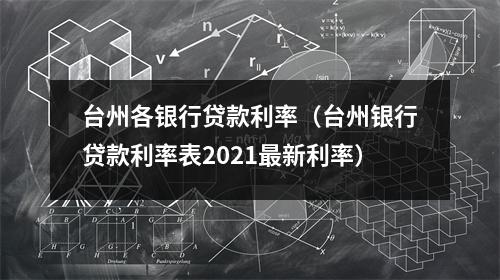 台州各银行贷款利率（台州银行贷款利率表2021最新利率）