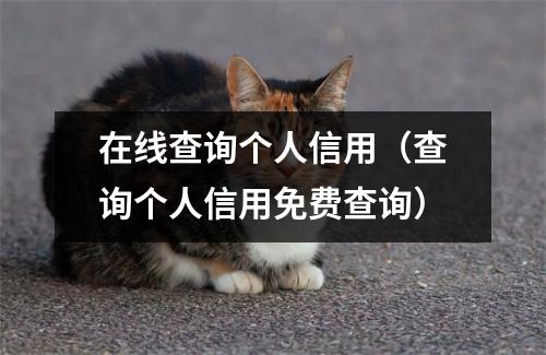 在线查询个人信用（查询个人信用免费查询）