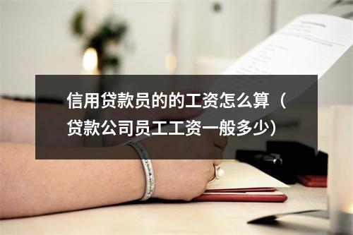 信用贷款员的的工资怎么算（贷款公司员工工资一般多少）