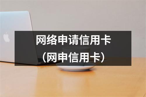 网络申请信用卡（网申信用卡）