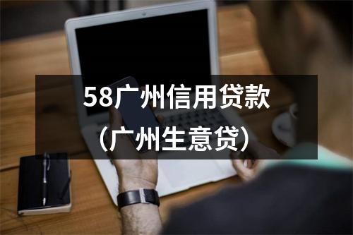 58广州信用贷款（广州生意贷）