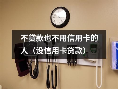 不贷款也不用信用卡的人（没信用卡贷款）