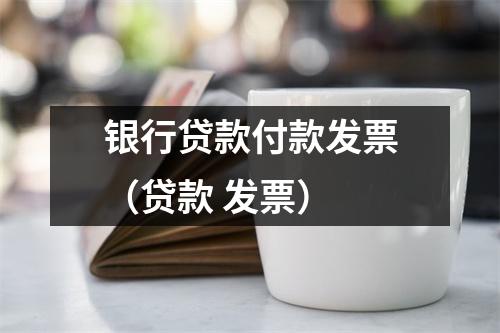 银行贷款付款发票(贷款 发票)