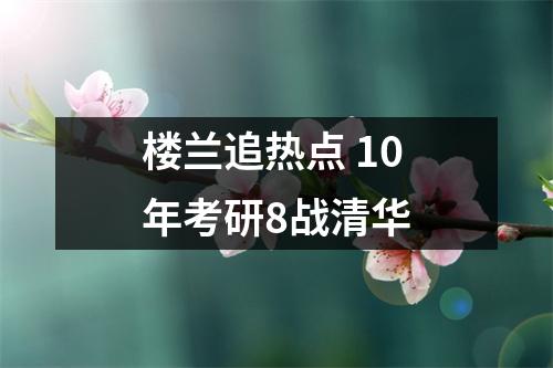 楼兰追热点 10年考研8战清华