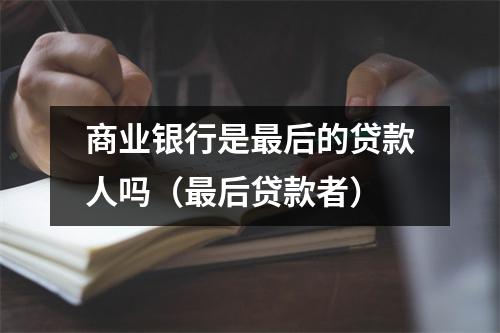 商业银行是最后的贷款人吗（最后贷款者）