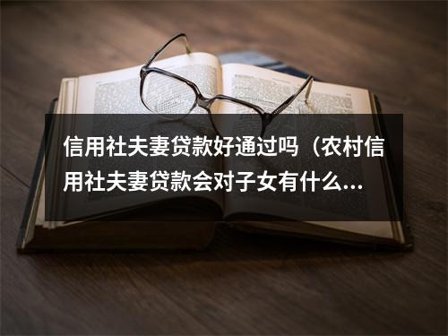 信用社夫妻贷款好通过吗(农村信用社夫妻贷款会对子女有什么影响吗)