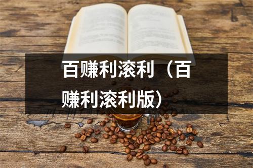 百赚利滚利(百赚利滚利版)