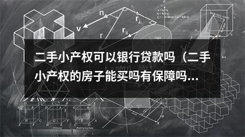 二手小产权可以银行贷款吗（二手小产权的房子能买吗有保障吗）