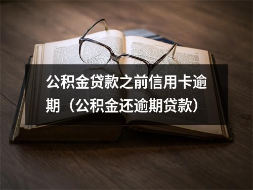 公积金贷款之前信用卡逾期（公积金还逾期贷款）