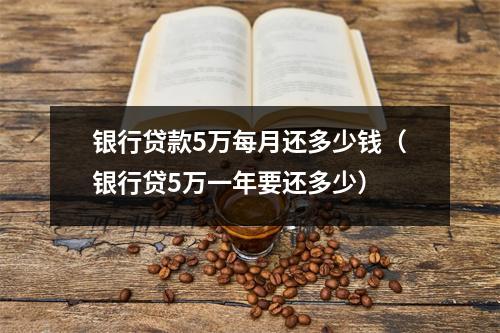 银行贷款5万每月还多少钱（银行贷5万一年要还多少）