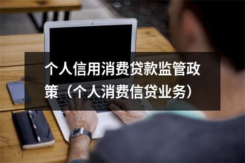 个人信用消费贷款监管政策（个人消费信贷业务）