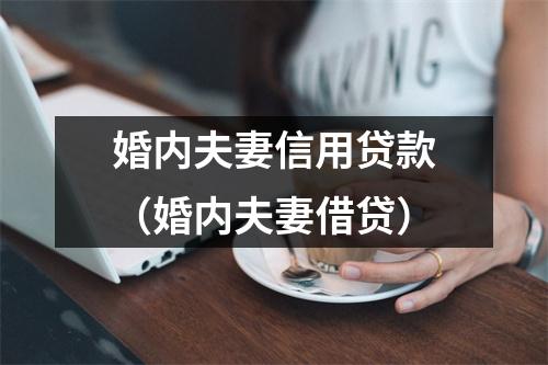 婚内夫妻信用贷款（婚内夫妻借贷）