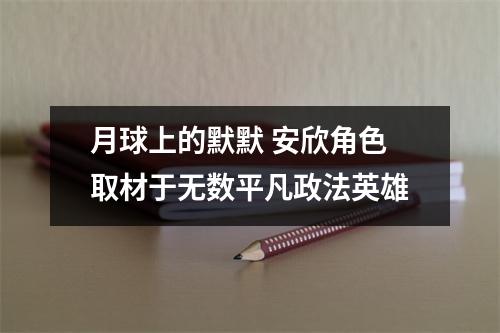 月球上的默默 安欣角色取材于无数平凡政法英雄