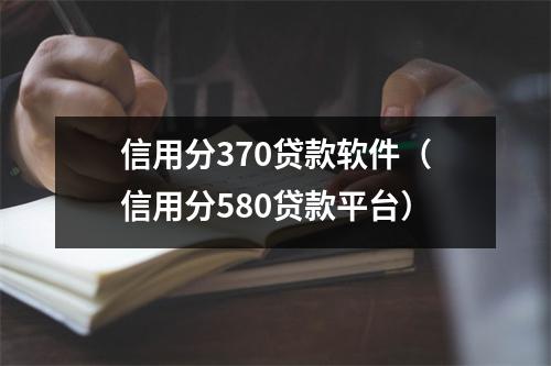 信用分370贷款软件（信用分580贷款平台）
