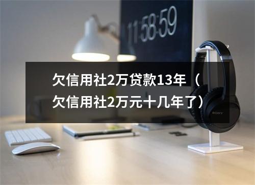 欠信用社2万贷款13年（欠信用社2万元十几年了）