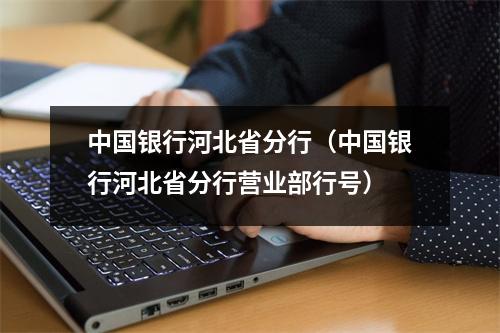 中国银行河北省分行(中国银行河北省分行营业部行号)