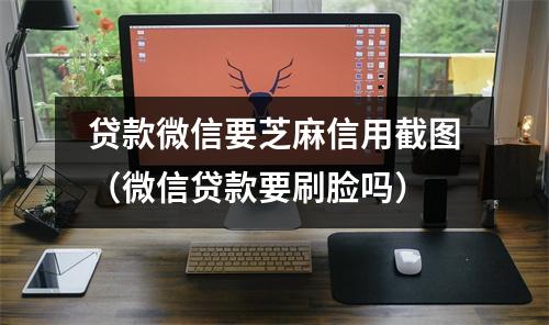 贷款微信要芝麻信用截图（微信贷款要刷脸吗）