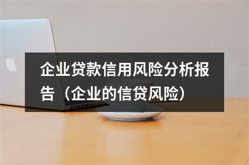 企业贷款信用风险分析报告（企业的信贷风险）