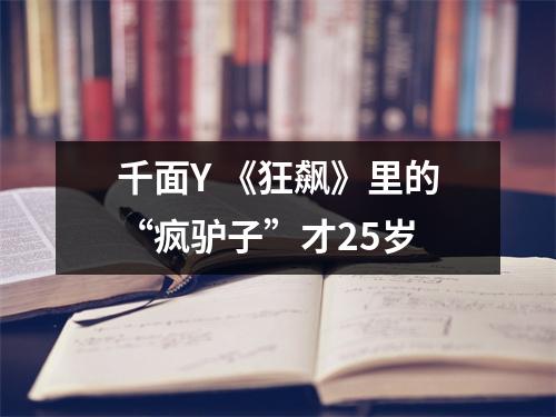 千面Y 《狂飙》里的“疯驴子”才25岁