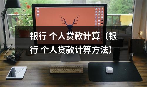 银行 个人贷款计算（银行 个人贷款计算方法）