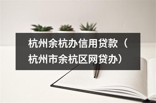杭州余杭办信用贷款（杭州市余杭区网贷办）