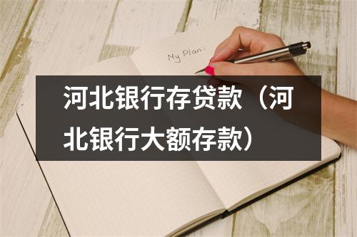 河北银行存贷款（河北银行大额存款）