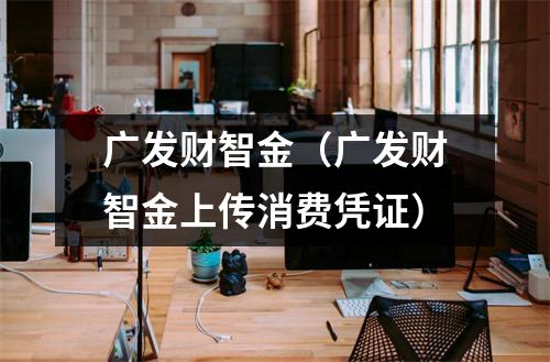 广发财智金（广发财智金上传消费凭证）