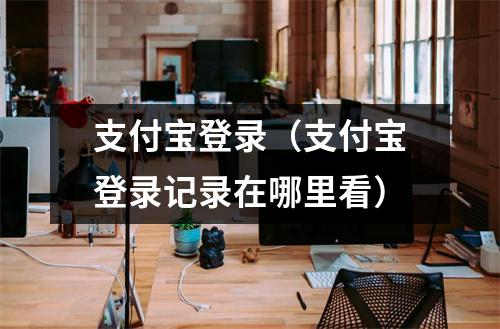 支付宝登录（支付宝登录记录在哪里看）