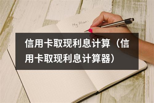 信用卡取现利息计算（信用卡取现利息计算器）