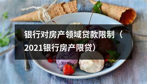 银行对房产领域贷款限制（2021银行房产限贷）