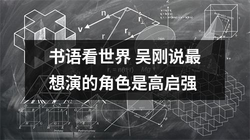 书语看世界 吴刚说最想演的角色是高启强