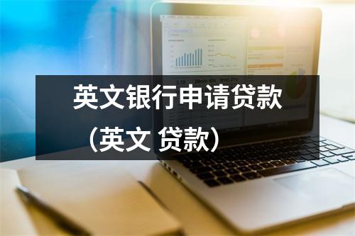 英文银行申请贷款（英文 贷款）