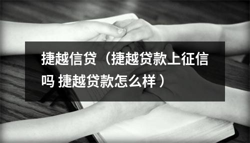 捷越信贷（捷越贷款上征信吗 捷越贷款怎么样 ）