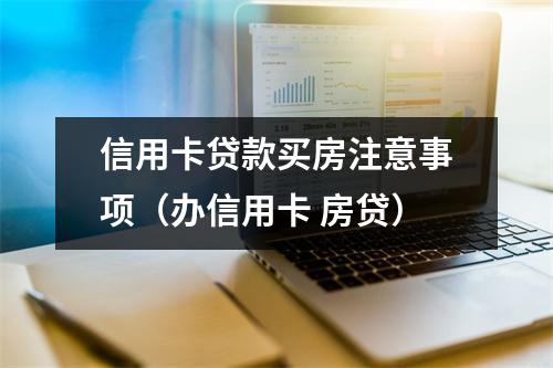 信用卡贷款买房注意事项（办信用卡 房贷）