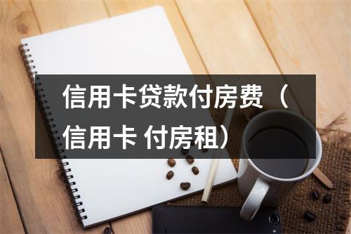信用卡贷款付房费(信用卡 付房租)