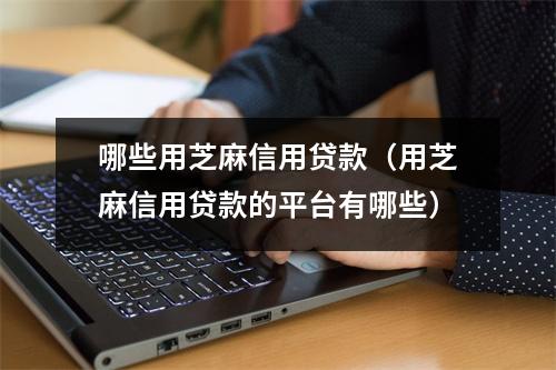 哪些用芝麻信用贷款（用芝麻信用贷款的平台有哪些）