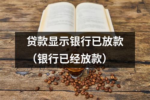 贷款显示银行已放款（银行已经放款）
